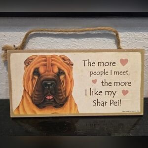 *3/$20 Shar Pei "The more people I meet the more I like my Dog" Sign Wall Decor